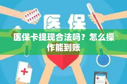 医保卡提现合法吗？怎么操作能到账